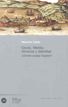 CEUTA MELILLA OLIVENZA Y GIBRALTAR ¿DONDE ACABA ESPAÑA? | 9788432311383 | CAJAL, MAXIMO | Librería Castillón - Comprar libros online Aragón, Barbastro