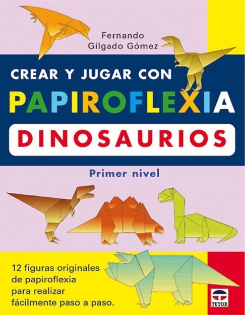 CREAR Y JUGAR CON PAPIROFLEXIA. DINOSAURIOS. PRIMER NIVEL. | 9788479024208 | Gilgado Gómez, Fernando | Librería Castillón - Comprar libros online Aragón, Barbastro