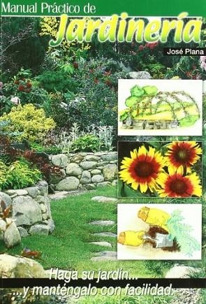 MANUAL PRACTICO DE JARDINERIA : HAGA SU JARDIN Y MANTENGALO | 9788484761662 | PLANA PUJOL, JOSE | Librería Castillón - Comprar libros online Aragón, Barbastro