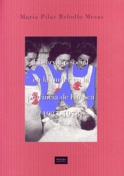 SERVICIO SOCIAL EN LA MUJER EN LA PROVINCIA DE HUESCA 37-38 | 9788477539971 | REBOLLO MESAS, MARIA PILAR ,  [ET. AL.] | Librería Castillón - Comprar libros online Aragón, Barbastro