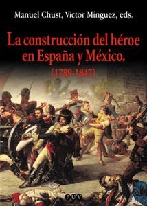 CONSTRUCCION DEL HEROE EN ESPAÑA Y MEXICO (1789-1847), LA | 9788437056906 | CHUST, MANUEL; MINGUEZ, VICTOR (EDS.) | Librería Castillón - Comprar libros online Aragón, Barbastro