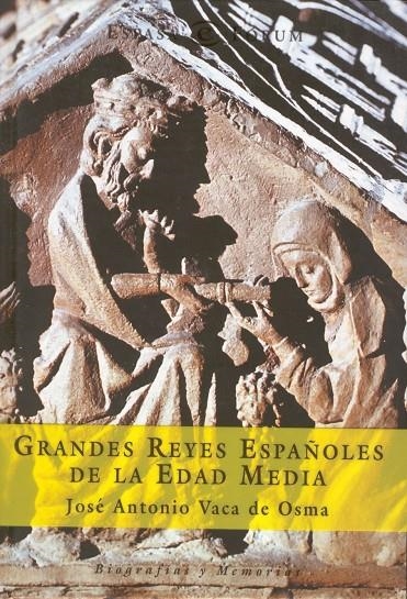 GRANDES REYES ESPAÑOLES DE LA EDAD MEDIA | 9788467013177 | VACA DE OSMA, JOSE ANTONIO | Librería Castillón - Comprar libros online Aragón, Barbastro