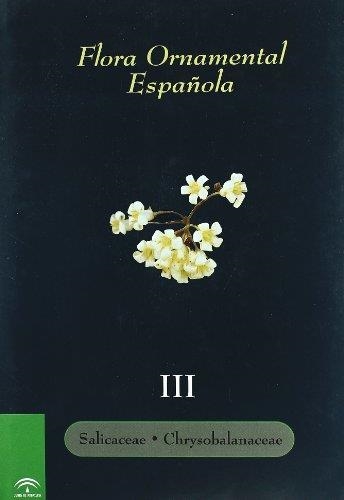 FLORA ORNAMENTAL ESPAÑOLA : SALICACEAE, CHARYSOBALANACEAE | 9788484761716 | ANDALUCIA. CONSEJERIA DE AGRICULTURA Y PESCA | Librería Castillón - Comprar libros online Aragón, Barbastro