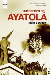 HUESPEDES DEL AYATOLA : CRISIS DE LOS REHENES EN TEHERAN | 9788498671124 | BOWDEN, MARK | Librería Castillón - Comprar libros online Aragón, Barbastro