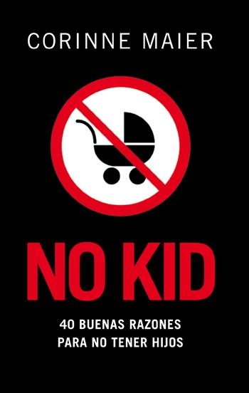 NO KID : 40 BUENAS RAZONES PARA NO TENER HIJOS | 9788483078204 | MAIER, CORINNE | Librería Castillón - Comprar libros online Aragón, Barbastro