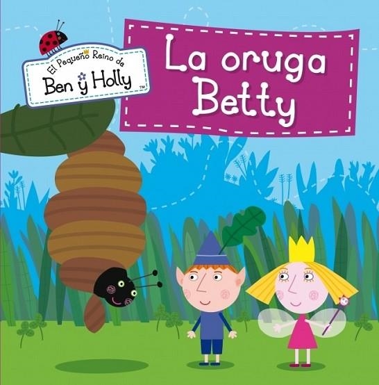 La oruga Betty - El pequeño reino de Ben y Holly 6 | 9788448837020 | VV.AA. | Librería Castillón - Comprar libros online Aragón, Barbastro