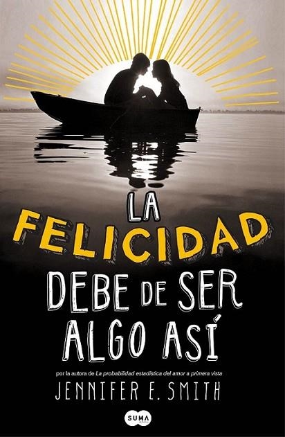 La felicidad debe de ser algo así | 9788483655788 | Smith, Jennifer | Librería Castillón - Comprar libros online Aragón, Barbastro