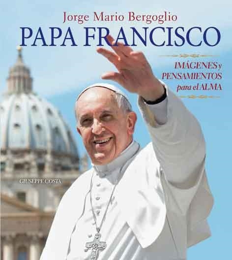 Papa Francisco : Imágenes y pensamientos para el alma | 9788415372608 | Costa, Giuseppe | Librería Castillón - Comprar libros online Aragón, Barbastro