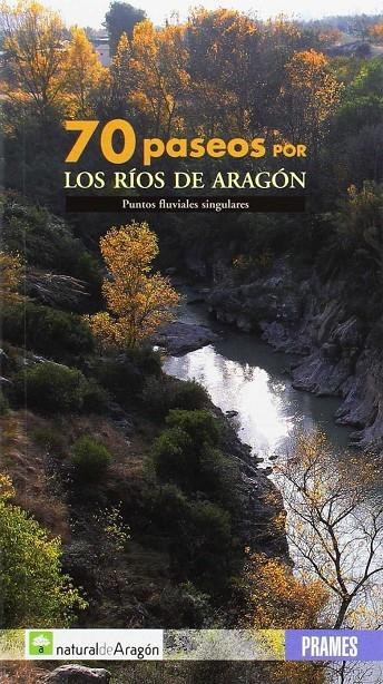 70 PASEOS POR LOS RIOS DE ARAGON. PUNTOS FLUVIALES SINGULARES | 9788483211786 | SOLSONA, FERNANDO | Librería Castillón - Comprar libros online Aragón, Barbastro