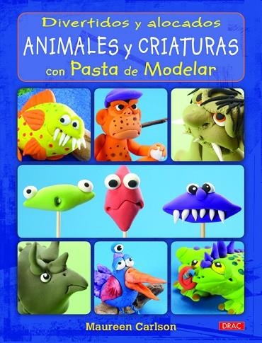 Divertidos y alocados animales y criaturas con pasta de modelar | 9788498743784 | Carlson, Maureen | Librería Castillón - Comprar libros online Aragón, Barbastro