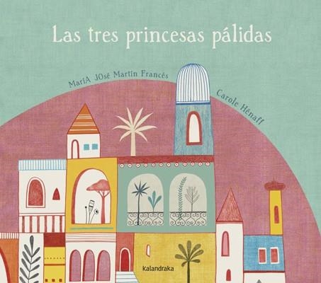 Las tres princesas pálidas | 9788492608850 | Martín Francés, María José; Hénaff, Carole | Librería Castillón - Comprar libros online Aragón, Barbastro