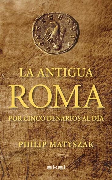 La antigua Roma por cinco denarios al día | 9788446035503 | Matyszak, Philip | Librería Castillón - Comprar libros online Aragón, Barbastro