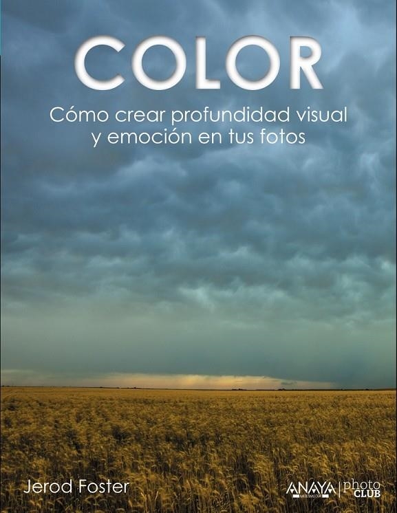 Color. Cómo crear profundidad visual y emoción en tus fotos | 9788441535893 | Foster, Jerod | Librería Castillón - Comprar libros online Aragón, Barbastro