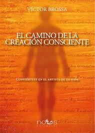 El camino de la creación consciente | 9788494217036 | Brossa, Víctor | Librería Castillón - Comprar libros online Aragón, Barbastro