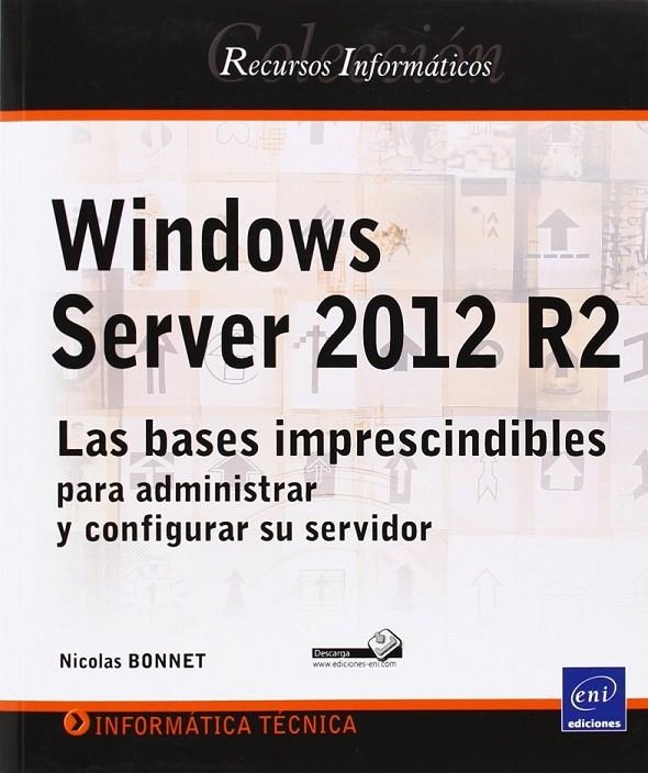 WINDOWS SERVER 2012 R2- LAS BASES IMPRESCINDIBLES PARA ADMINISTRAR Y CONFIGURAR | 9782746090392 | Bonnet, Nicolas | Librería Castillón - Comprar libros online Aragón, Barbastro