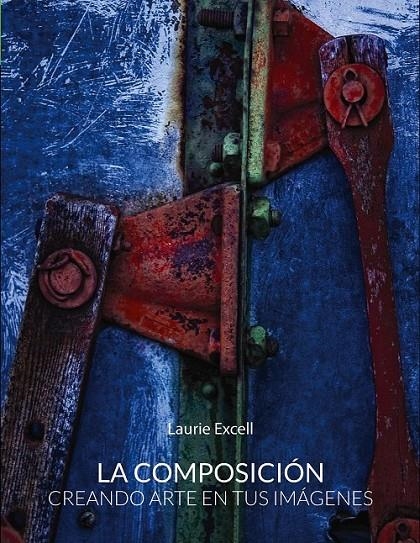 La composición. Creando arte en tus imágenes | 9788441536302 | Excell, Laurie | Librería Castillón - Comprar libros online Aragón, Barbastro