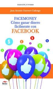 FACEMONEY : CÓMO GANAR DINERO FÁCILMENTE CON FACEBOOK | 9788492892600 | GUERRERO CAÑONGO, JUAN ANTONIO | Librería Castillón - Comprar libros online Aragón, Barbastro