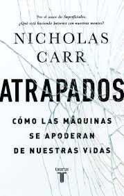 ATRAPADOS. CÓMO LAS MÁQUINAS SE APODERAN DE NUESTRAS VIDAS | 9788430616893 | Nicholas Carr | Librería Castillón - Comprar libros online Aragón, Barbastro