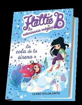 HATTIE B. LAVETERINARIA MÁGICA 4. LA COLA DE LA SIRENA | 9788420417707 | TAYLOR SMITH, CLAIRE | Librería Castillón - Comprar libros online Aragón, Barbastro