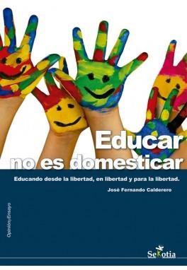 EDUCAR NO ES DOMESTICAR | 9788494284700 | FERNANDO CALDERERO, JOSE | Librería Castillón - Comprar libros online Aragón, Barbastro