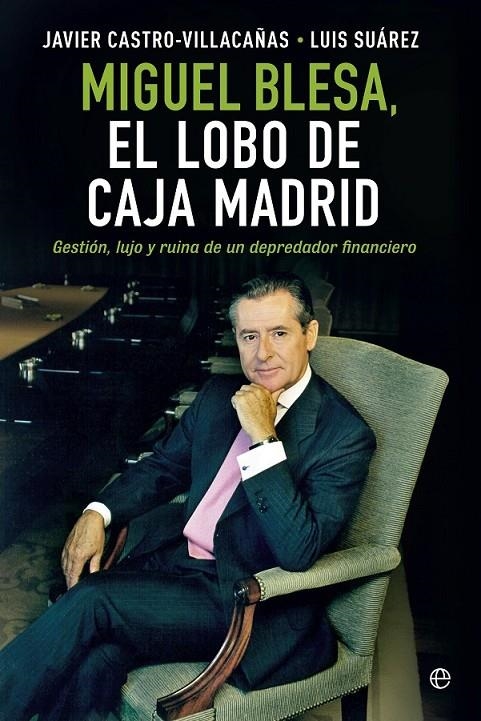 Miguel Blesa. El lobo de Caja Madrid | 9788490601877 | Castro-Villacañas, Javier; Suárez, Luis | Librería Castillón - Comprar libros online Aragón, Barbastro