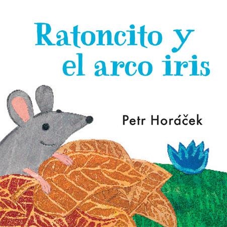 Ratoncito y el arco iris | 9788426140753 | Horácek, Petr | Librería Castillón - Comprar libros online Aragón, Barbastro