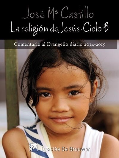 La religión de Jesús : Ciclo B (2014-2015) | 9788433027399 | Castillo Sánchez, José María | Librería Castillón - Comprar libros online Aragón, Barbastro