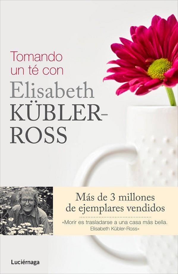 Tomando un té con Elisabeth Kübler-Ross | 9788415864325 | Stewart Welch, Fern; Winters, Rose; Ross, Ken | Librería Castillón - Comprar libros online Aragón, Barbastro