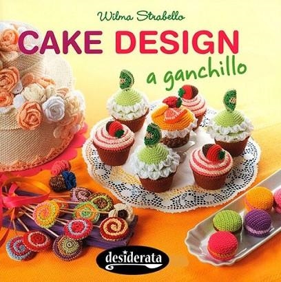 Cake Design a ganchillo | 9788415094159 | Strabello, Wilma | Librería Castillón - Comprar libros online Aragón, Barbastro