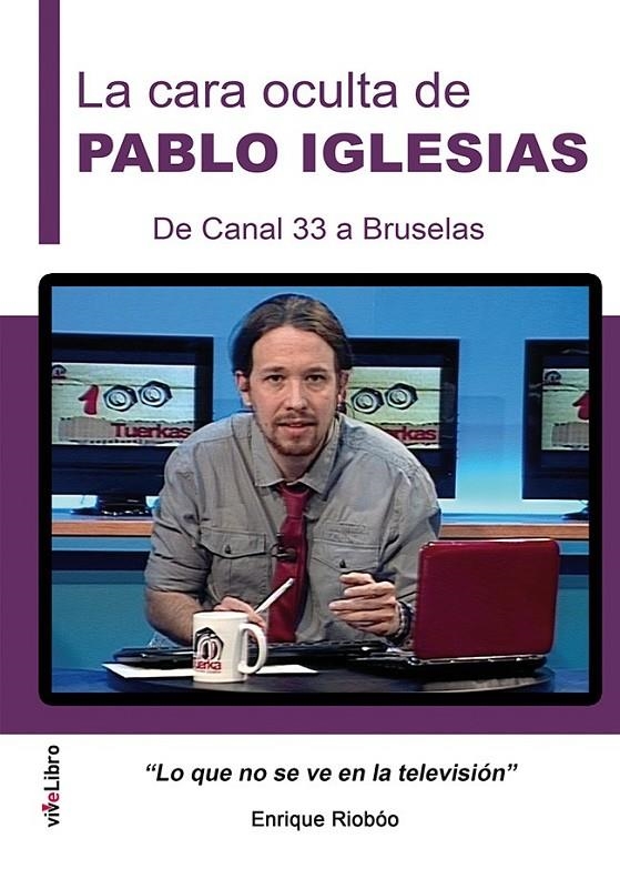 La cara oculta de Pablo Iglesias. De Canal 33 a Bruselas | 9788416198887 | Riobóo de la Vega, Enrique | Librería Castillón - Comprar libros online Aragón, Barbastro