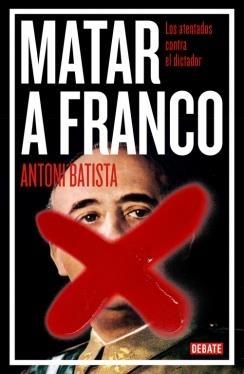 Matar a Franco | 9788499923789 | Antoni Batista | Librería Castillón - Comprar libros online Aragón, Barbastro