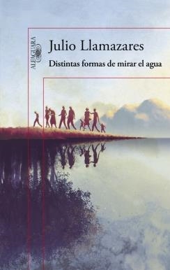 Distintas formas de mirar el agua | 9788420419176 | Julio Llamazares | Librería Castillón - Comprar libros online Aragón, Barbastro