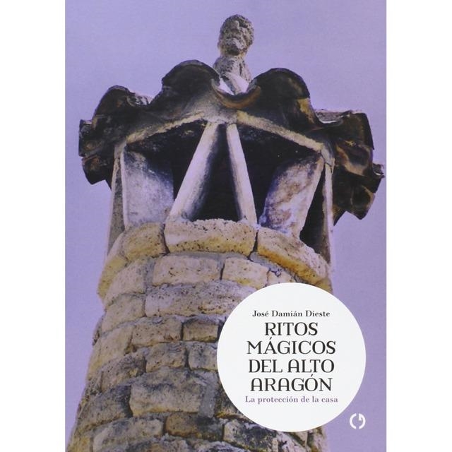 RITOS MAGICOS DEL ALTO ARAGON : LA PROTECCIÓN DE LA CASA | 9788415126812 | DIESTE, JOSE DAMIAN | Librería Castillón - Comprar libros online Aragón, Barbastro