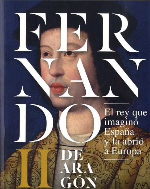 Fernando II de Aragón, El rey que imaginó España y la abrió a Europa | 9788483802700 | VV.AA. | Librería Castillón - Comprar libros online Aragón, Barbastro