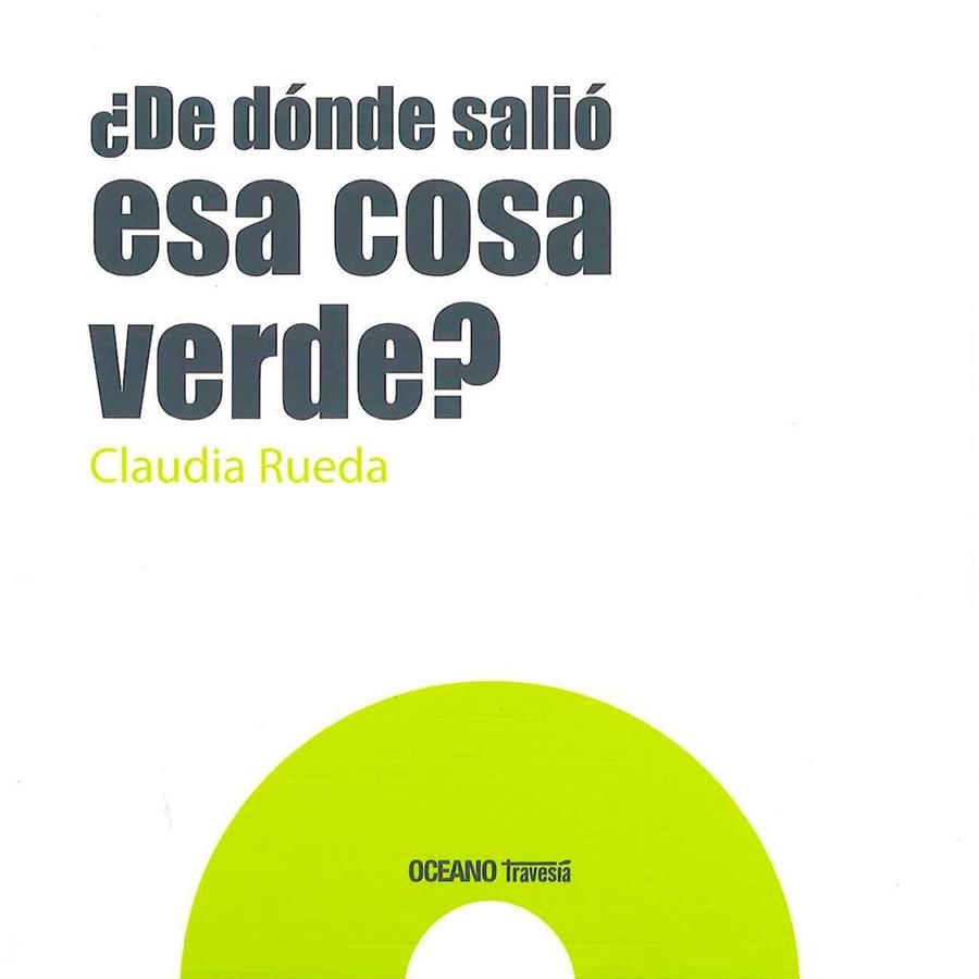 DE DONDE SALIO ESA COSA VERDE? | 9786077353874 | CLAUDIA RUEDA | Librería Castillón - Comprar libros online Aragón, Barbastro