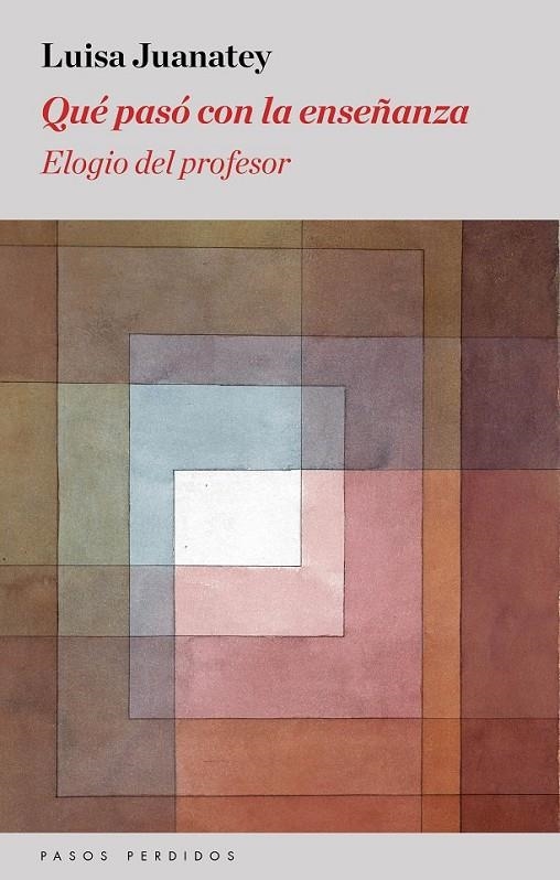 Qué pasó con la enseñanza. Elogio del profesor | 9788494343407 | Juanatey, Luisa | Librería Castillón - Comprar libros online Aragón, Barbastro