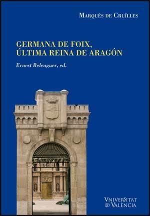 Noticias y documentos relativos a Doña Germana de Foix, última reina de Aragón | 9788437066608 | Cruïlles, Marqués de | Librería Castillón - Comprar libros online Aragón, Barbastro