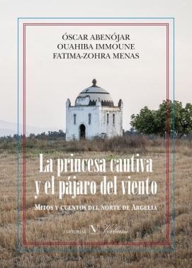 La princesa cautiva y el pajaro del viento. Mitos y cuentos del norte de Argelia | 9788490742228 | Abenojar, Oscar; Immoune, Ouahiba; Menas, Fatima-zohra | Librería Castillón - Comprar libros online Aragón, Barbastro