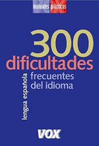 300 DIFICULTADES FRECUENTES DEL IDIOMA | 9788483326541 | VOX | Librería Castillón - Comprar libros online Aragón, Barbastro