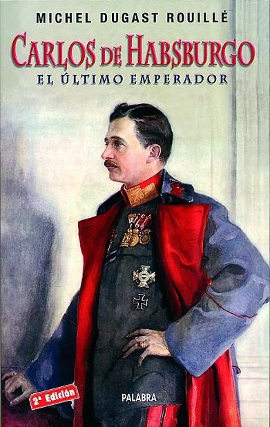 CARLOS DE HABSBURGO : EL ULTIMO EMPERADOR | 9788482399003 | DUGAST ROULLE, MICHAEL | Librería Castillón - Comprar libros online Aragón, Barbastro