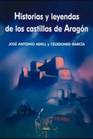 HISTORIAS Y LEYENDAS DE LOS CASTILLOS DE ARAGON | 9788496972599 | ADELL, JOSE ANTONIO; GARCIA, CELEDONIO | Librería Castillón - Comprar libros online Aragón, Barbastro