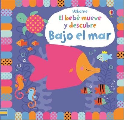 Bajo el mar - El bebe mueve y descubre | 9781409593140 | Watt, Fiona | Librería Castillón - Comprar libros online Aragón, Barbastro