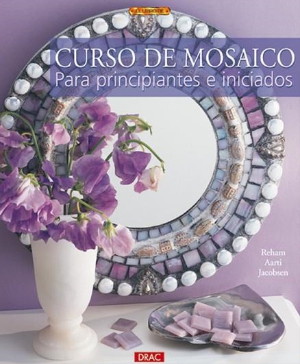 CURSO DE MOSAICO PARA PRINCIPIANTES E INICIADOS | 9788496365612 | Aarti Jacobsen, Reham | Librería Castillón - Comprar libros online Aragón, Barbastro