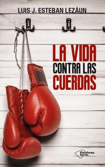 La vida contra las cuerdas | 9788416256907 | Esteban Lezáun, Luis J. | Librería Castillón - Comprar libros online Aragón, Barbastro