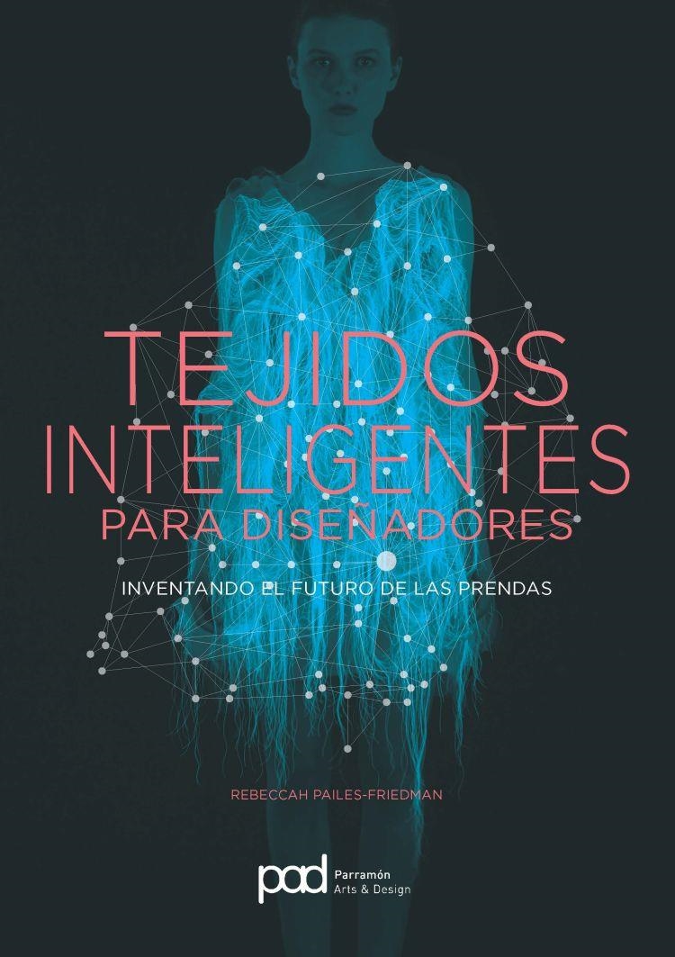 TEJIDOS INTELIGENTES PARA DISEÑADORES | 9788434210721 | Pailes-Friedman, Rebeccah | Librería Castillón - Comprar libros online Aragón, Barbastro