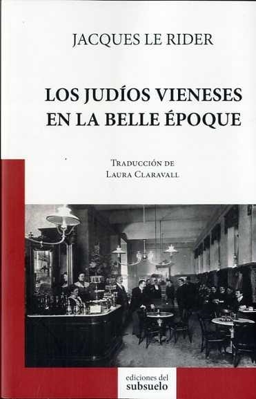 LOS JUDÍOS VIENESES EN LA BELLE ÉPOQUE | 9788494432804 | LE RIDER, JACQUES | Librería Castillón - Comprar libros online Aragón, Barbastro