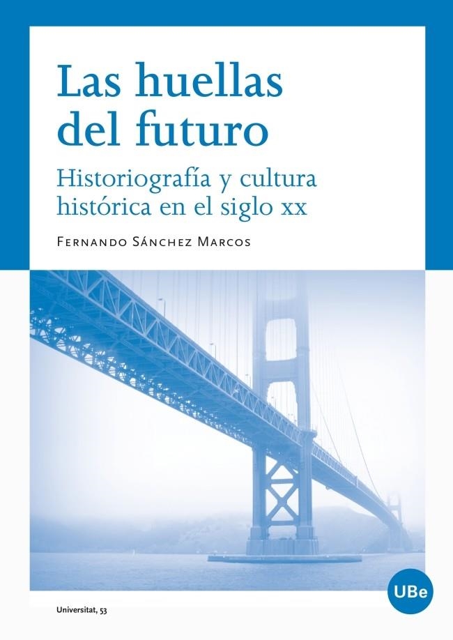 Las huellas del futuro. Historiografía y cultura histórica en el siglo XX | 9788447535927 | Sánchez Marcos, Fernando | Librería Castillón - Comprar libros online Aragón, Barbastro