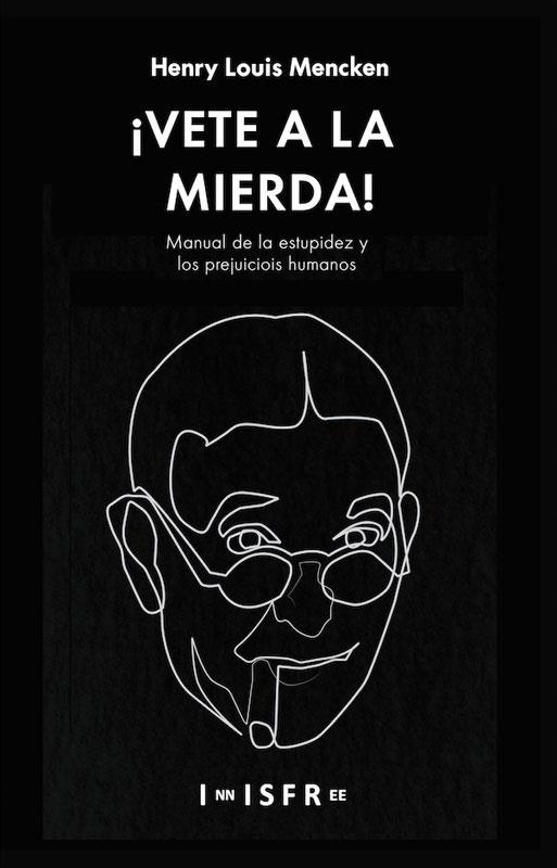 ¡VETE A LA MIERDA! MANUAL DE LA ESTUPIDEZ Y LOS PREJUICIOS HUMANOS | 9781909870123 | MENCKEN, HENRY LOUIS | Librería Castillón - Comprar libros online Aragón, Barbastro