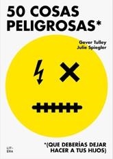 50 COSAS PELIGROSAS | 9788494294792 | Tulley, Gever / Spiegler, Julie | Librería Castillón - Comprar libros online Aragón, Barbastro