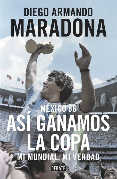 México 86. Así ganamos la copa | 9788499926278 | Diego Armando Maradona | Librería Castillón - Comprar libros online Aragón, Barbastro